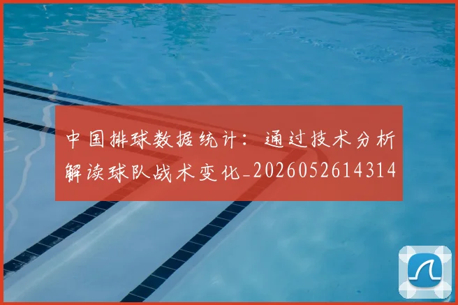中国排球数据统计：通过技术分析解读球队战术变化_20260526143141
