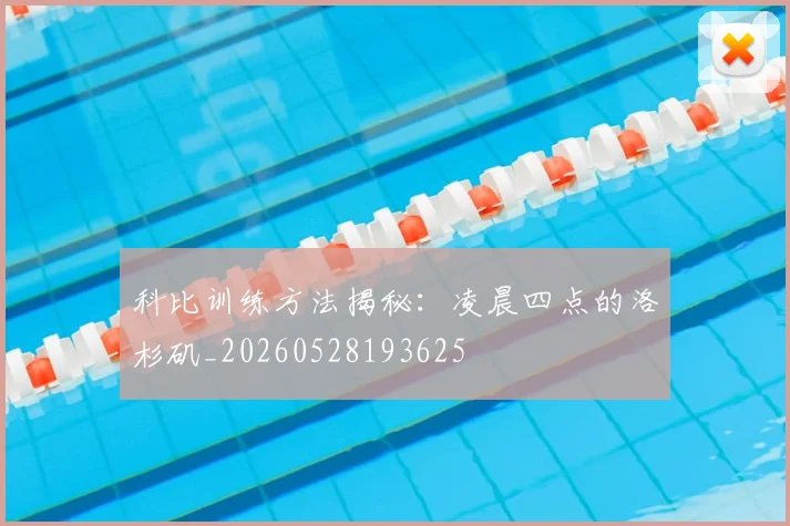 科比训练方法揭秘：凌晨四点的洛杉矶_20260528193625