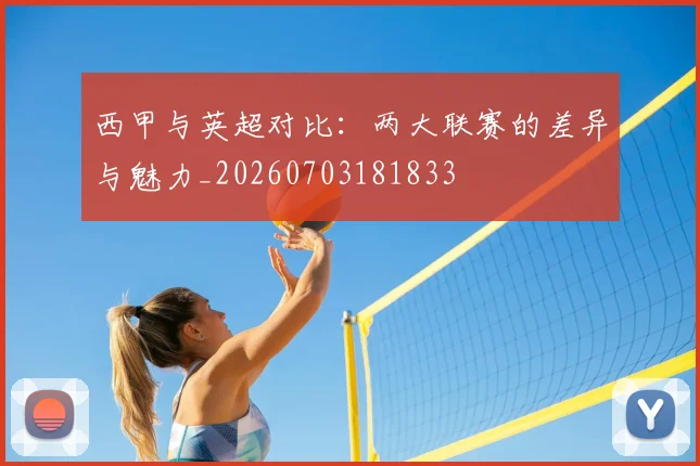 西甲与英超对比:两大联赛的差异与魅力_20260703181833