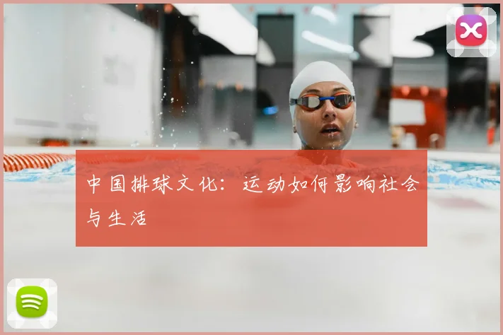 中国排球文化：运动如何影响社会与生活